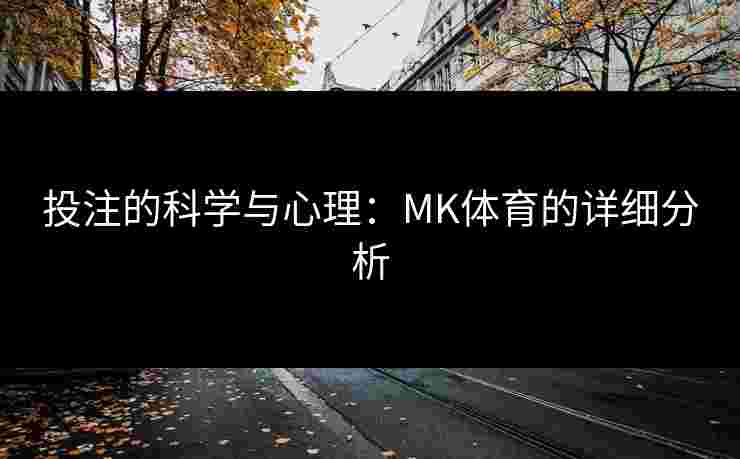 投注的科学与心理：MK体育的详细分析