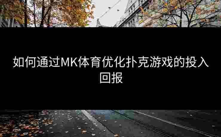 如何通过MK体育优化扑克游戏的投入回报