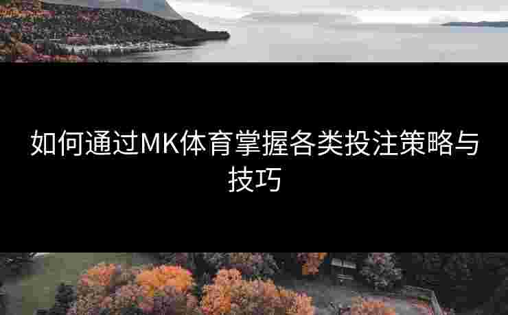 如何通过MK体育掌握各类投注策略与技巧