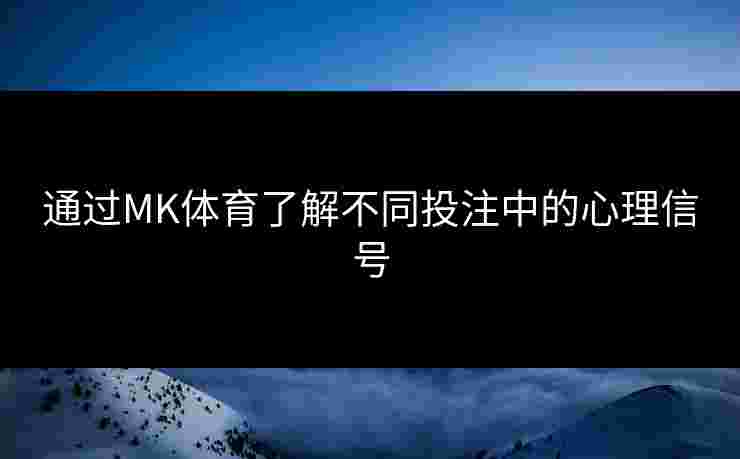 通过MK体育了解不同投注中的心理信号