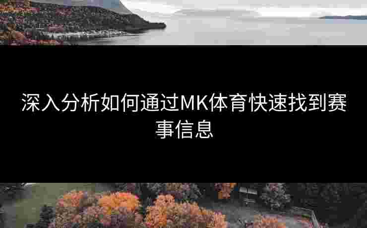 深入分析如何通过MK体育快速找到赛事信息 深入分析如何通过MK体育快速找到赛事信息