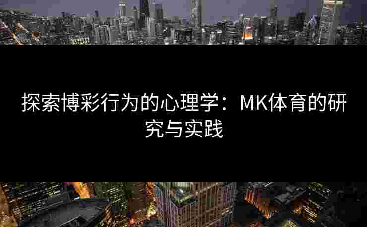 探索博彩行为的心理学：MK体育的研究与实践