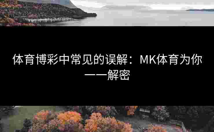 体育博彩中常见的误解：MK体育为你一一解密