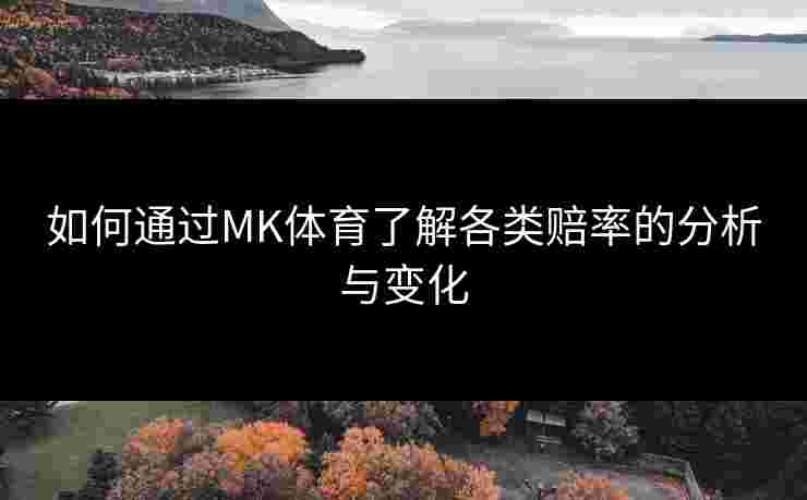 如何通过MK体育了解各类赔率的分析与变化