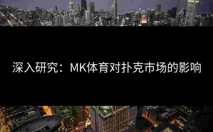 深入研究：MK体育对扑克市场的影响