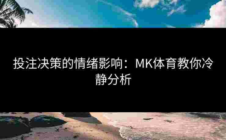 投注决策的情绪影响：MK体育教你冷静分析