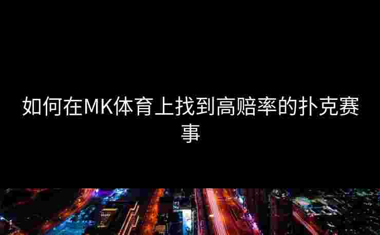 如何在MK体育上找到高赔率的扑克赛事