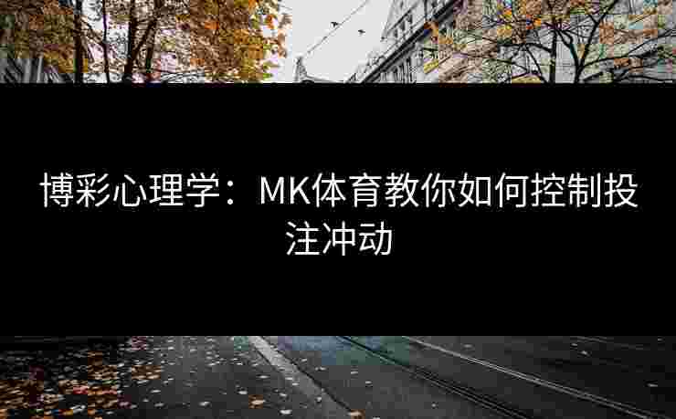 博彩心理学：MK体育教你如何控制投注冲动